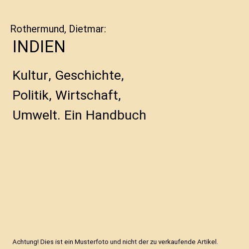 INDIEN: Kultur, Geschichte, Politik, Wirtschaft, Umwelt. Ein Handbuch