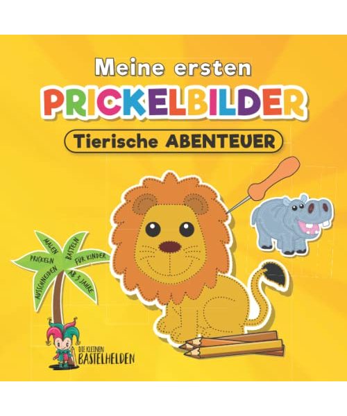 Meine ersten Prickelbilder ab 3 Jahre - tierische Abenteuer: Malen, Prickeln, Ausschneiden und Basteln - das Malbuch ab 3 und Bastelbuch ab 3 Jahre