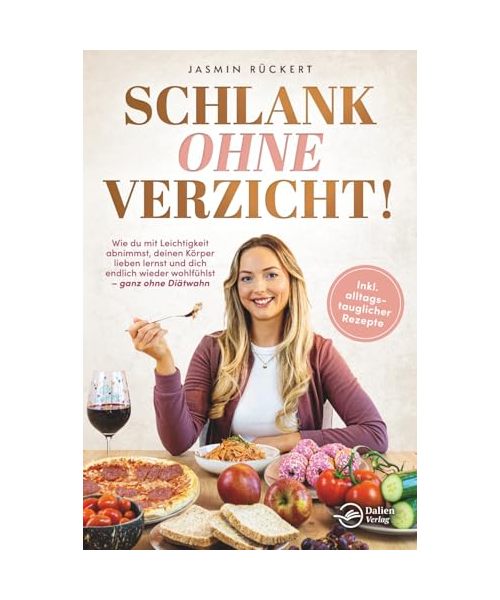 Schlank ohne Verzicht! Wie du mit Leichtigkeit abnimmst, deinen Körper lieben lernst und dich endlich wieder wohlfühlst: ganz ohne Diätwahn