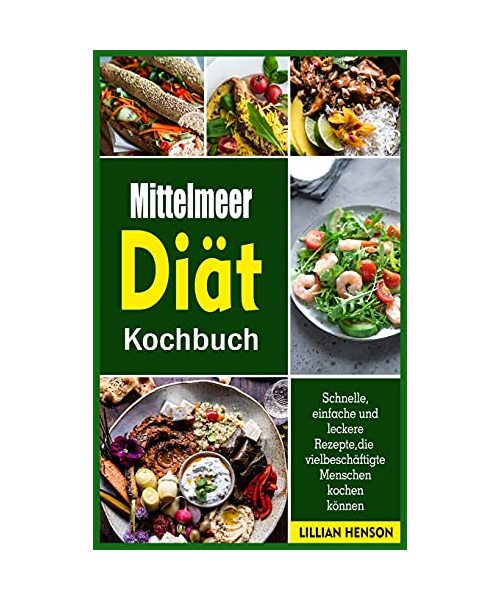 Mittelmeer Dia?t Kochbuch: Schnelle, einfache und leckere Rezepte, die vielbescha?ftigte Menschen kochen ko?nnen