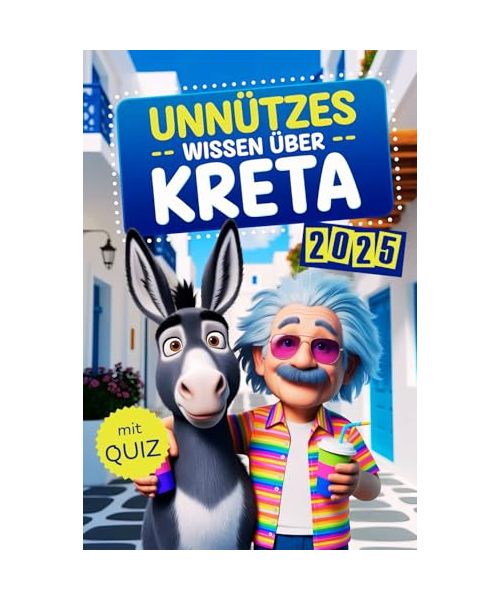 Unnützes Wissen über Kreta: Geheimnisse, Kuriositäten und faszinierende Geschichten - das perfekte Buch für echte Kreta-Fans (mit Quiz)