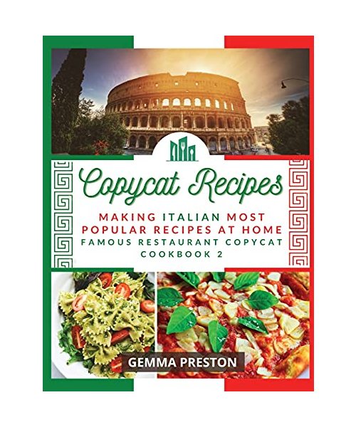 Copycat Recipes Italy: Making Italian Most Popular Recipes at Home (Famous Restaurant Copycat Cookbook)