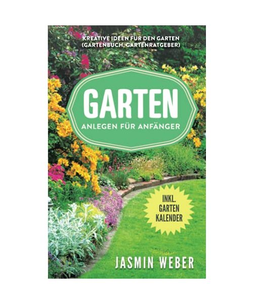 Garten anlegen für Anfänger: Kreative Ideen für den Garten (Gartenbuch, Gartenratgeber)