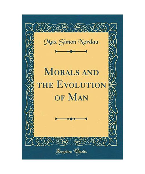 Morals and the Evolution of Man (Classic Reprint)