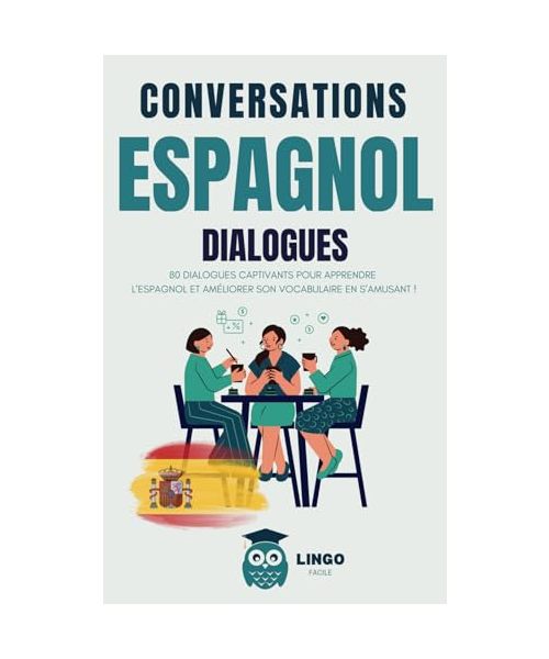 Conversations ESPAGNOL Dialogues: 80 DIALOGUES captivants pour apprendre l'ESPAGNOL et améliorer son vocabulaire en s’amusant ! (Un Voyage Linguistique avec Lingo Facile !)