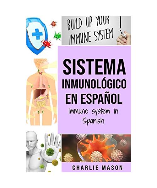 Sistema Inmunológico En Español/ Immune System In Spanish: Aumenta el sistema inmunológico, cura tu intestino y limpia tu cuerpo de forma natural