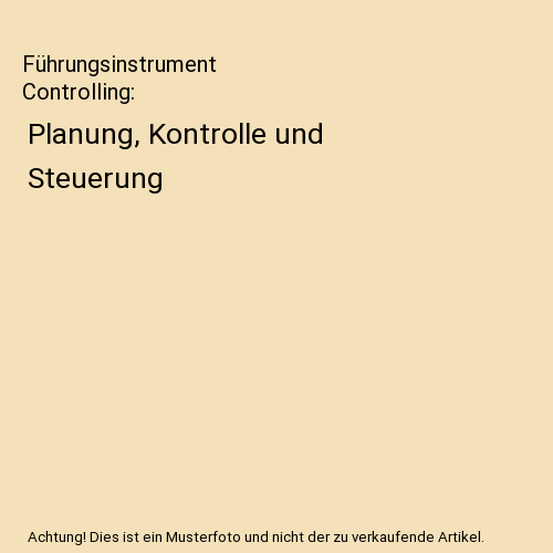 Führungsinstrument Controlling: Planung, Kontrolle und Steuerung