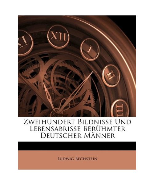 Zweihundert Bildnisse Und Lebensabrisse Berühmter Deutscher Männer