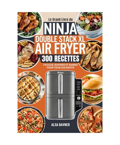 Le Grand Livre du NINJA Double Stack XL Air Fryer: 300 Recettes Faciles, Rapides et Saines pour Tous les Goûts