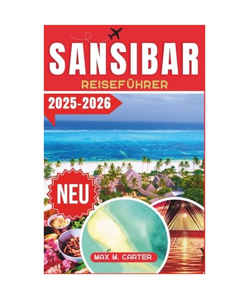 Sansibar Reiseführer 2025-2026: Entdecken Sie Top-Attraktionen, Geheimtipps, Reiserouten und wichtige Reisetipps für ein unvergessliches Sansibar-Erlebnis (GERMAN BEST GUIDE SERIES)