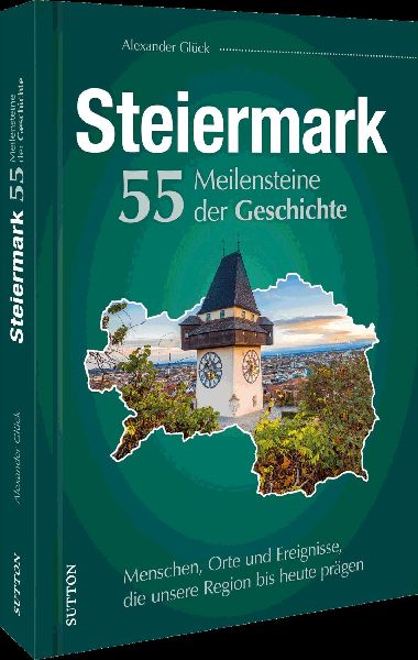 Die Steiermark. 55 Meilensteine der Geschichte