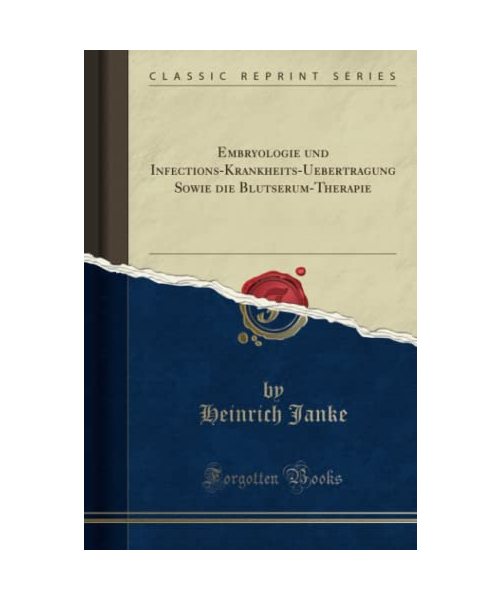 Embryologie und Infections-Krankheits-Uebertragung Sowie die Blutserum-Therapie (Classic Reprint)