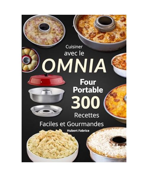 Cuisiner avec le OMNIA Four Portable : 300 Recettes Faciles et Gourmandes