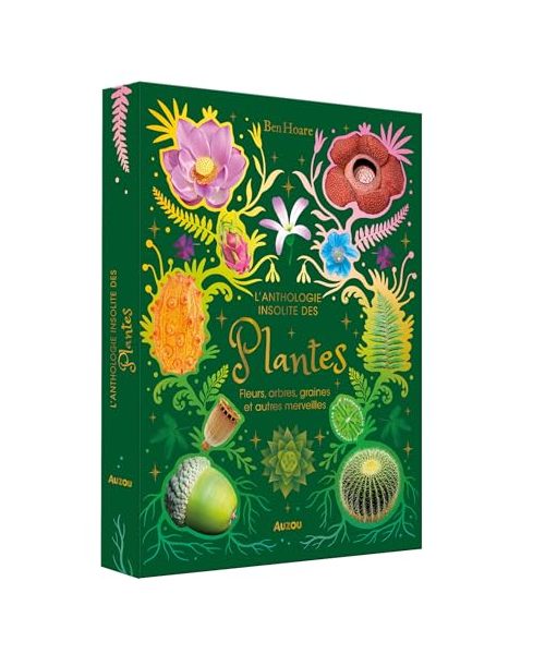 L'Anthologie insolite des plantes - Fleurs, arbres, graines et autres merveilles