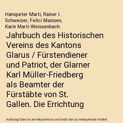 Jahrbuch des Historischen Vereins des Kantons Glarus / Fürstendiener und Patriot, der Glarner Karl Müller-Friedberg als Beamter der Fürstäbte von St. Gallen. Die Errichtung des ständigen Bundesgerichts 1874. Die Glarner Studenten an der Universität Tübing