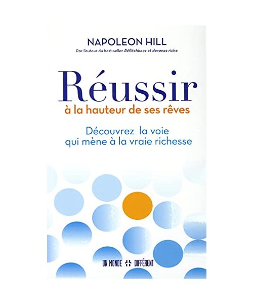 Réussir à la hauteur de ses rêves - Découvrez la voie qui mène à la vraie richesse