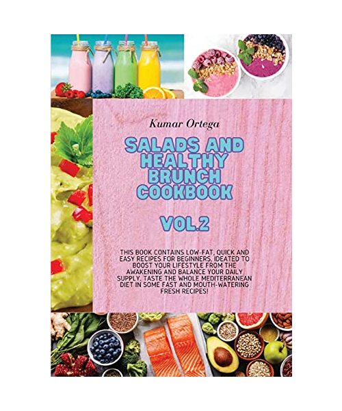 Salads and Healthy Brunch Cookbook Vol.2: This book contains low-fat, quick and easy recipes for beginners, ideated to boost your lifestyle from the ... some fast and mouth-watering fresh recipes!
