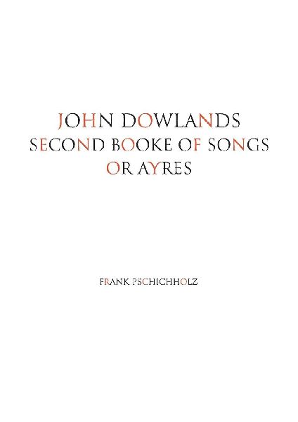 JOHN DOWLANDS SECOND BOOKE OF SONGS OR AYRES