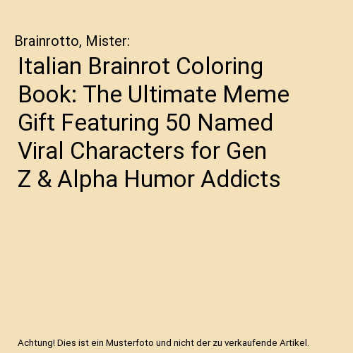 Italian Brainrot Coloring Book: The Ultimate Meme Gift Featuring 50 Named Viral Characters for Gen Z & Alpha Humor Addicts