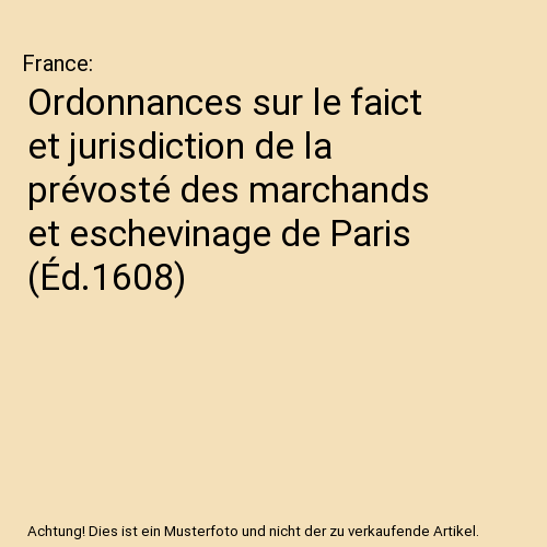 Ordonnances sur le faict et jurisdiction de la prévosté des marchands et eschevinage de Paris (Éd.1608)