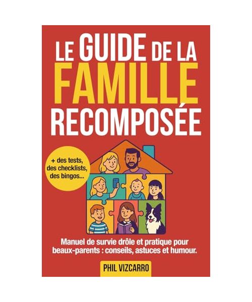 Le Guide de la Famille Recomposée: Un Guide de survie drôle et pratique pour beaux-parents : conseils, astuces et humour pour gérer beaux-enfants, ex, et repas de famille