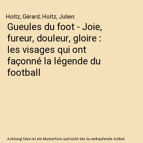 Gueules du foot - Joie, fureur, douleur, gloire : les visages qui ont façonné la légende du football