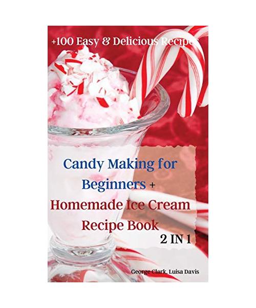 Candy Making for  Beginners + Homemade Ice  Cream Recipe Book