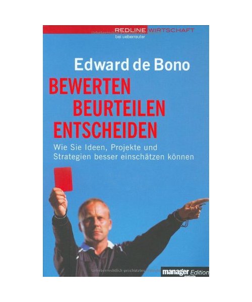 Bewerten, beurteilen, entscheiden.: Wie Sie Ideen, Projekte und Strategien besser einschätzen können.