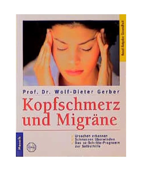 Kopfschmerz und Migräne.: Ursachen erkennen. Schmerzen überwinden. Das 10-Schritte-Programm zur Selbsthilfe.