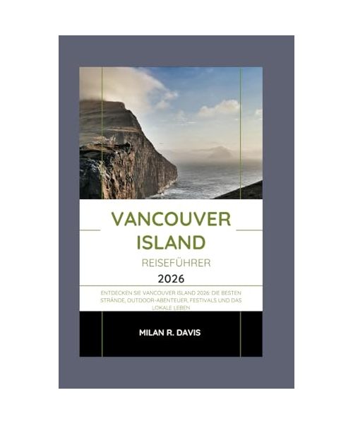 Vancouver Island Reiseführer 2026: Entdecken Sie Vancouver Island 2026: Die besten Strände, Outdoor-Abenteuer, Festivals und das lokale Leben