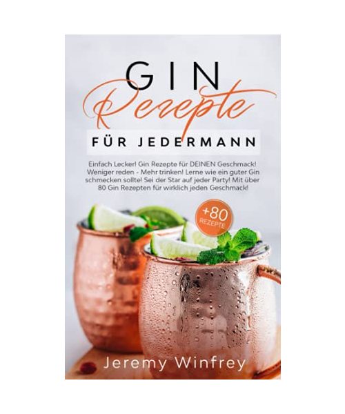 Gin Rezepte für Jedermann: Einfach Lecker! Gin Rezepte für DEINEN Geschmack! Weniger reden-Mehr trinken! Lerne wie ein guter Gin schmecken sollte.Sei der Star auf jeder Party! Mit über 80 Gin Rezepten