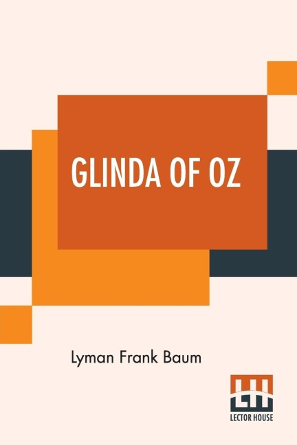 Glinda Of Oz: In Which Are Related The Exciting Experiences Of Princess Ozma Of Oz, And Dorothy, In Their Hazardous Journey To The H