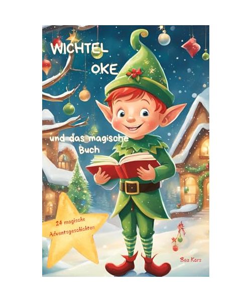 Wichtel Oke und das magische Buch: 24 magische Adventsgeschichten bis Weihnachten, ab 3 Jahren