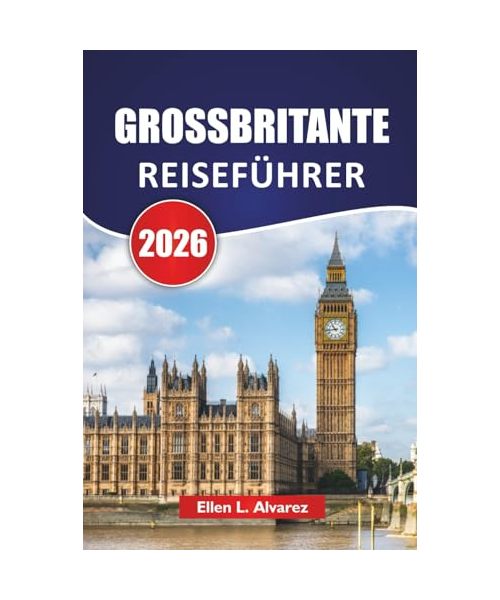 GROSSBRITANTE REISEFÜHRER 2026: Entdecke die besten Attraktionen, historischen Sehenswürdigkeiten, Strände, Reiserouten und praktischen Reisetipps in England, Schottland und Wales