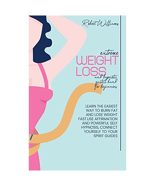 Extreme Weight Loss and Hypnotic Gastric Band For Beginnes: Learn the Easiest Way to Burn Fat And Lose Weight Fast.Use affirmation and powerful self h