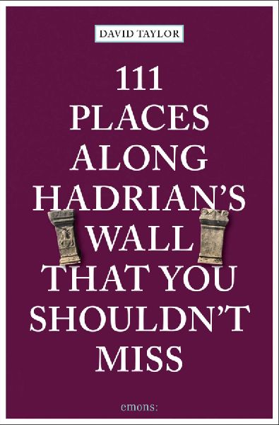 111 Places along Hadrian's Wall That You Shouldn't Miss