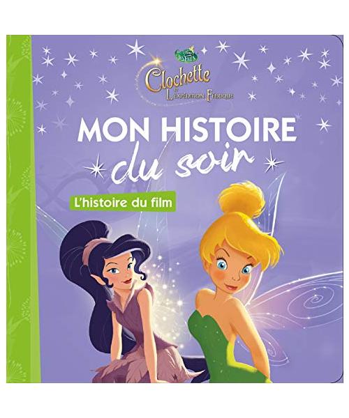 LA FÉE CLOCHETTE 3 - Mon Histoire du Soir - L'histoire du film - Disney: La Fée Clochette et l'expédition féérique