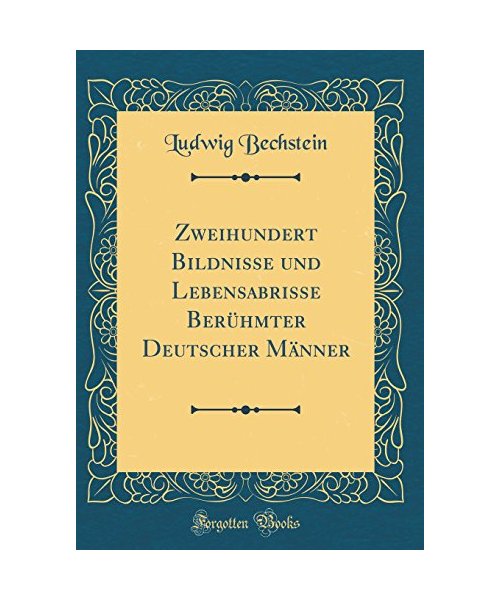 Zweihundert Bildnisse und Lebensabrisse Berühmter Deutscher Männer (Classic Reprint)