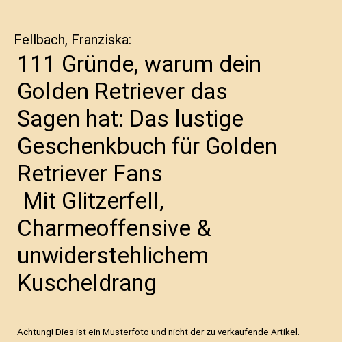 111 Gründe, warum dein Golden Retriever das Sagen hat: Das lustige Geschenkbuch für Golden Retriever Fans | Mit Glitzerfell, Charmeoffensive & unwiderstehlichem Kuscheldrang