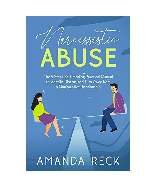 NARCISSISTIC ABUSE The 5 Steps Self-Healing Practical Manual to Identify, Disarm, and Turn Away from a Manipulative Relationship