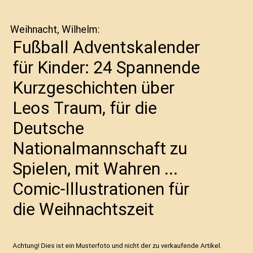Fußball Adventskalender für Kinder: 24 Spannende Kurzgeschichten über Leos Traum, für die Deutsche Nationalmannschaft zu Spielen, mit Wahren ... Comic-Illustrationen für die Weihnachtszeit