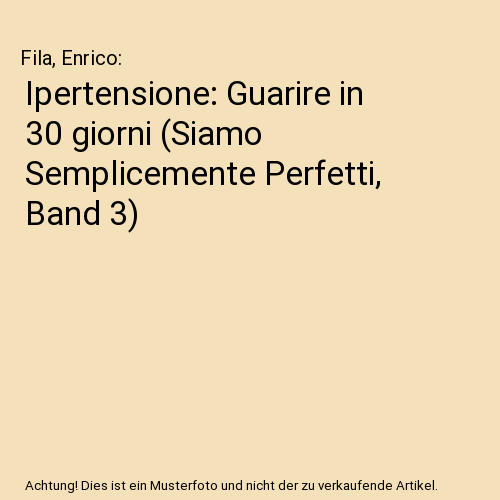 Ipertensione: Guarire in 30 giorni (Siamo Semplicemente Perfetti, Band 3)