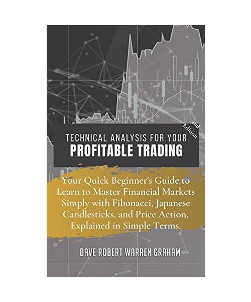 Technical Analysis for Your Profitable Trading: Your Quick Beginner's Guide to Learn to Master Financial Markets Simply with Fibonacci, Japanese Candl