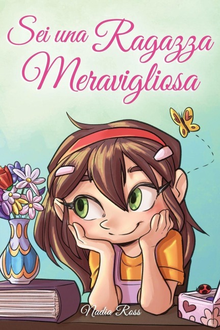 Sei una Ragazza Meravigliosa: Una raccolta di Storie Ispiratrici su coraggio, amicizia, forza interiore e fiducia in sé stessi (Libri Motivazionali per Bambini, Band 1)