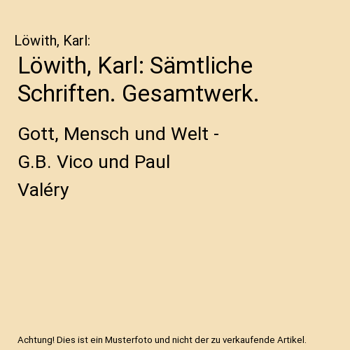 Löwith, Karl: Sämtliche Schriften. Gesamtwerk.: Gott, Mensch und Welt - G.B. Vico und Paul Valéry