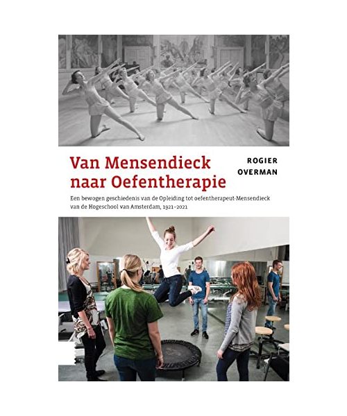 Van Mensendieck naar Oefentherapie: Een bewogen geschiedenis van de Opleiding tot oefentherapeut-Mensendieck van de Hogeschool van Amsterdam, 1921-2021