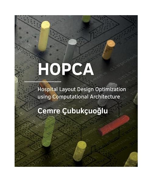 HOPCA: Hospital Layout Design Optimization using Computational Architecture (A+BE Architecture and the Built Environment)