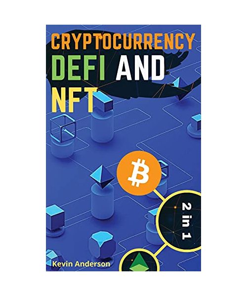 Cryptocurrency, DeFi and NFT - 2 Books in 1: Discover the Trends that are Dominating this Bull Run and Take Advantage of the Greatest Investing Opport