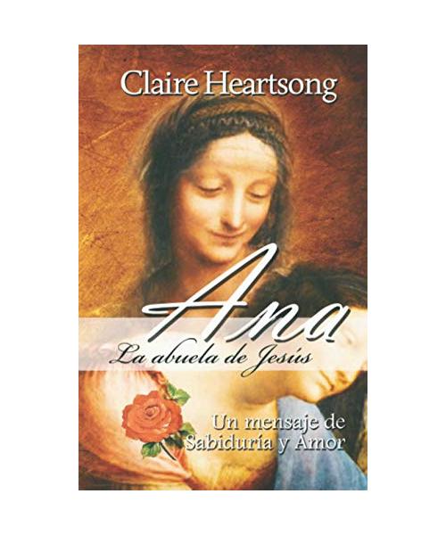 Ana, la abuela de Jesús: Un mensaje de Sabiduría y Amor (Los libros de Ana, Band 1)