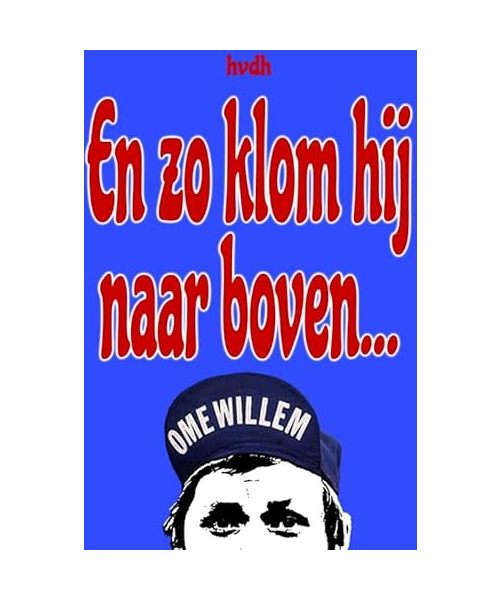 En zo klom hij naar boven...: Over Ome willem